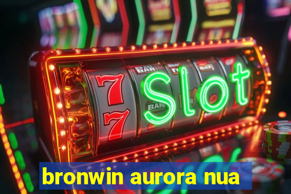 bronwin aurora nua